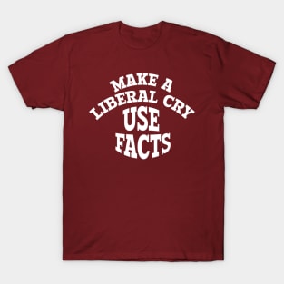 Funny MAKE A LIBERAL CRY USE FACTS T-Shirt
